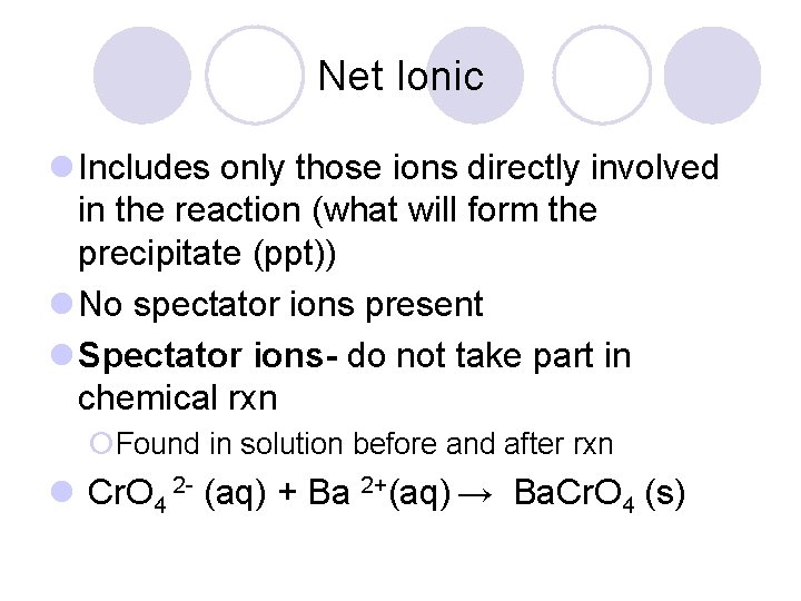 Net Ionic l Includes only those ions directly involved in the reaction (what will