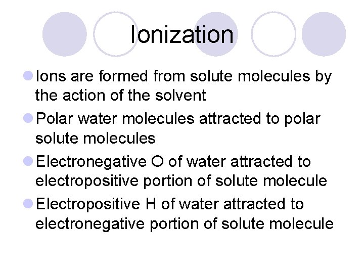 Ionization l Ions are formed from solute molecules by the action of the solvent