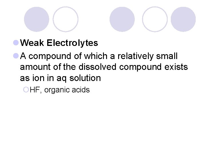 l Weak Electrolytes l A compound of which a relatively small amount of the