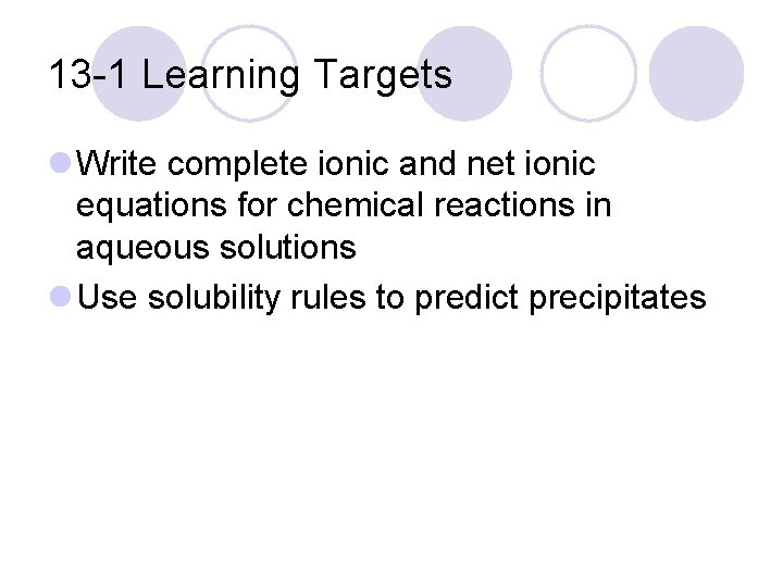 13 -1 Learning Targets l Write complete ionic and net ionic equations for chemical