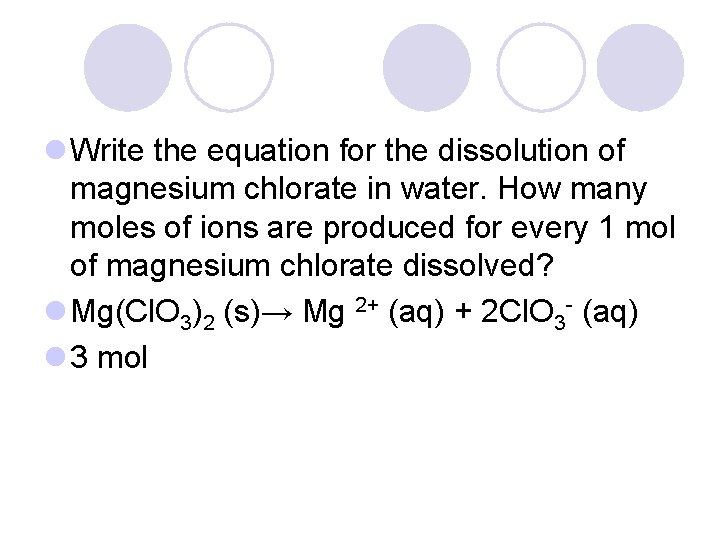 l Write the equation for the dissolution of magnesium chlorate in water. How many