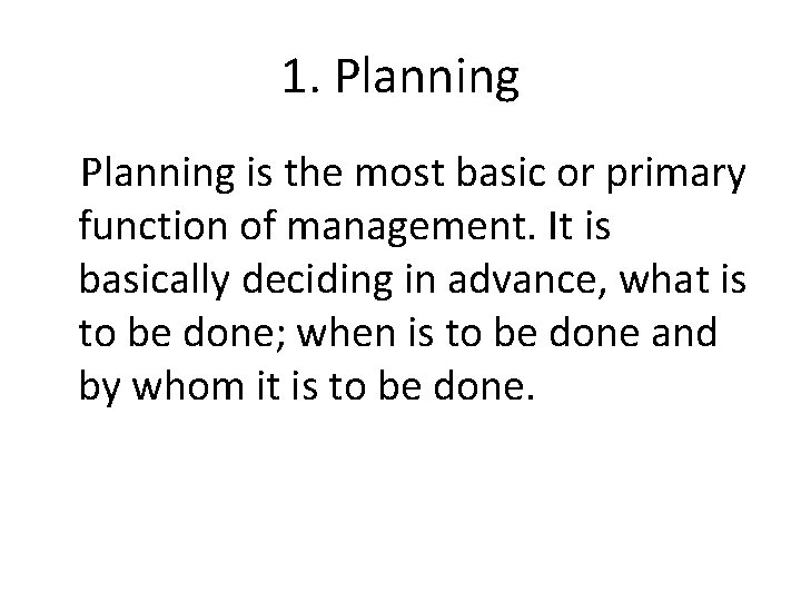 1. Planning is the most basic or primary function of management. It is basically