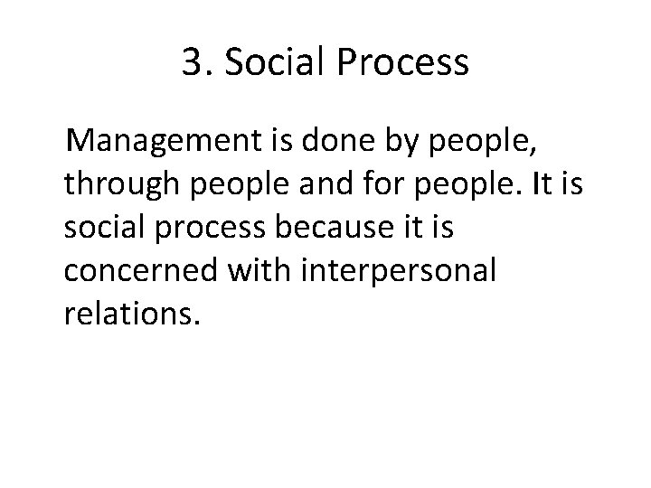 3. Social Process Management is done by people, through people and for people. It