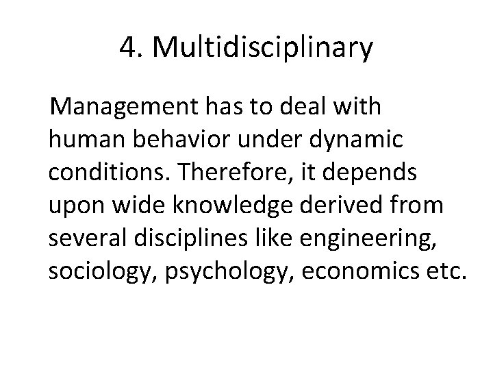 4. Multidisciplinary Management has to deal with human behavior under dynamic conditions. Therefore, it