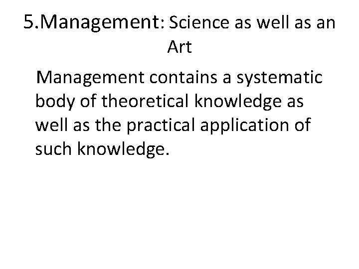 5. Management: Science as well as an Art Management contains a systematic body of