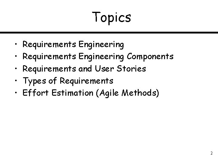 Topics • • • Requirements Engineering Components Requirements and User Stories Types of Requirements