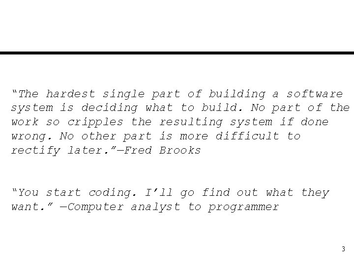 “The hardest single part of building a software system is deciding what to build.