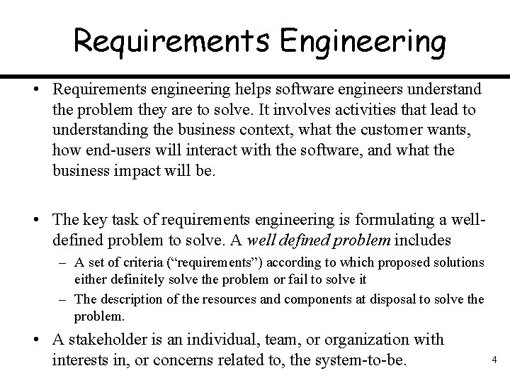 Requirements Engineering • Requirements engineering helps software engineers understand the problem they are to
