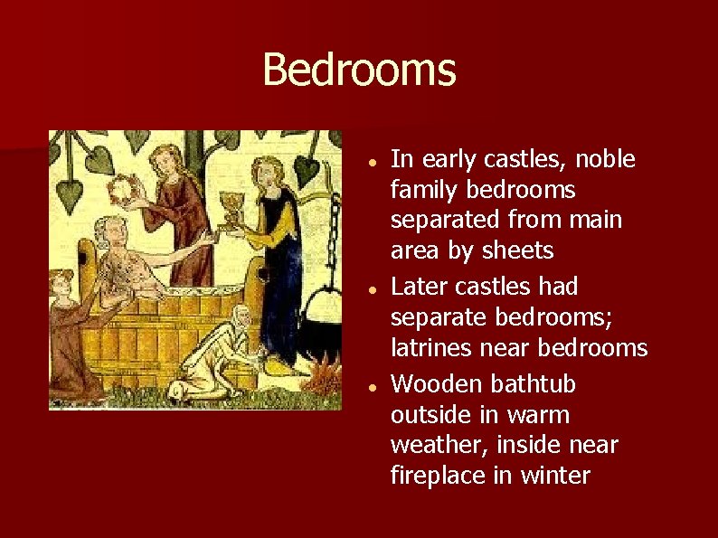 Bedrooms In early castles, noble family bedrooms separated from main area by sheets Later