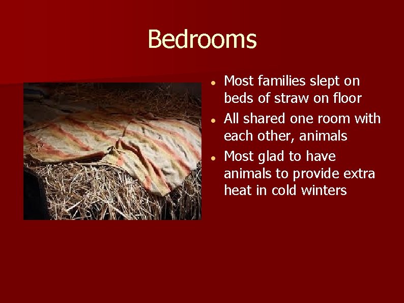 Bedrooms Most families slept on beds of straw on floor All shared one room