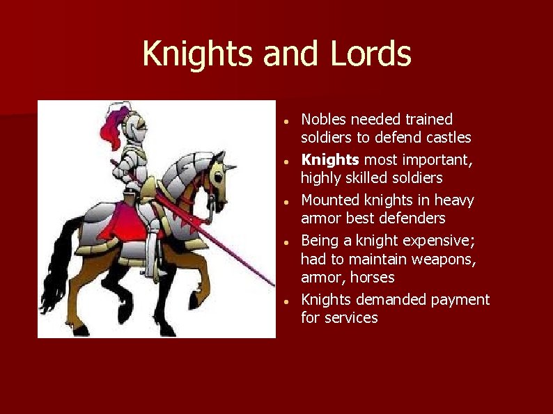 Knights and Lords Nobles needed trained soldiers to defend castles Knights most important, highly