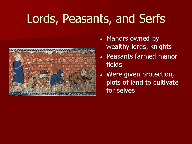 Lords, Peasants, and Serfs Manors owned by wealthy lords, knights Peasants farmed manor fields