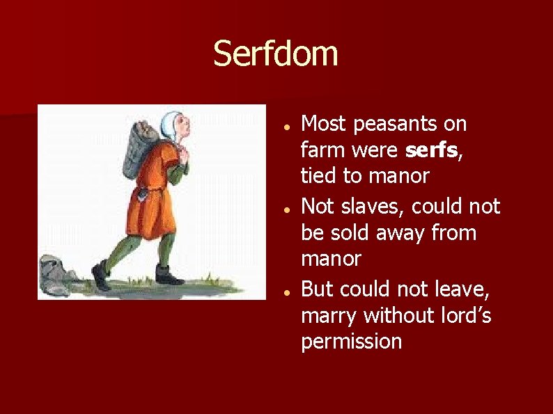 Serfdom Most peasants on farm were serfs, tied to manor Not slaves, could not