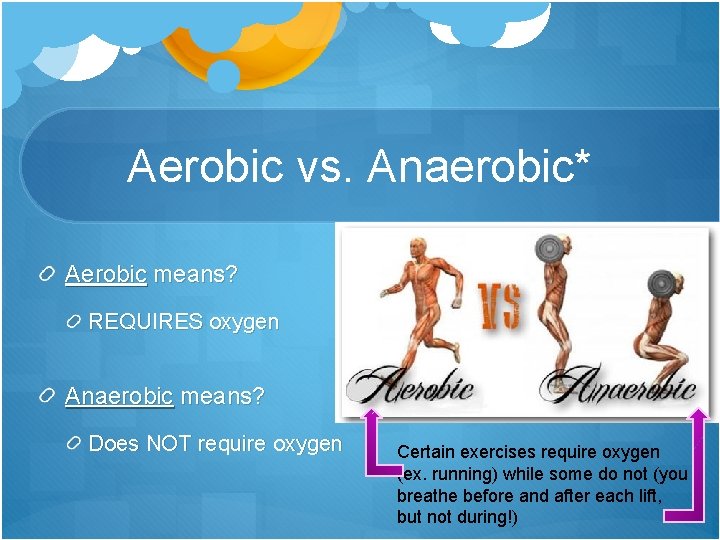 Aerobic vs. Anaerobic* Aerobic means? REQUIRES oxygen Anaerobic means? Does NOT require oxygen Certain