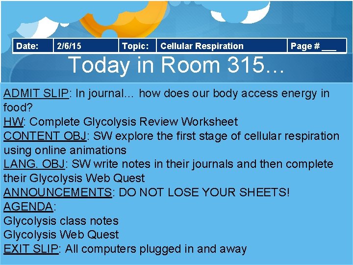 Date: 2/6/15 Topic: Cellular Respiration Page # ___ Today in Room 315… ADMIT SLIP: