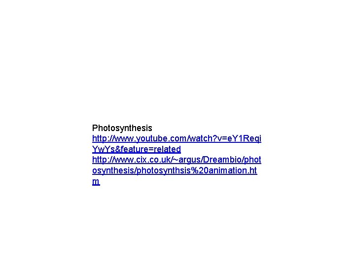 Photosynthesis http: //www. youtube. com/watch? v=e. Y 1 Reqi Yw. Ys&feature=related http: //www. cix.