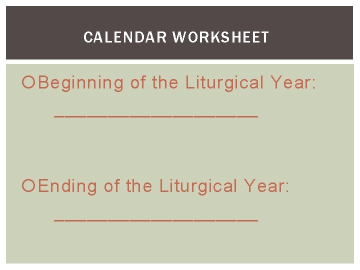 CALENDAR WORKSHEET Beginning of the Liturgical Year: __________ Ending of the Liturgical Year: __________