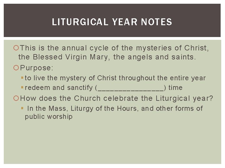 LITURGICAL YEAR NOTES This is the annual cycle of the mysteries of Christ, the