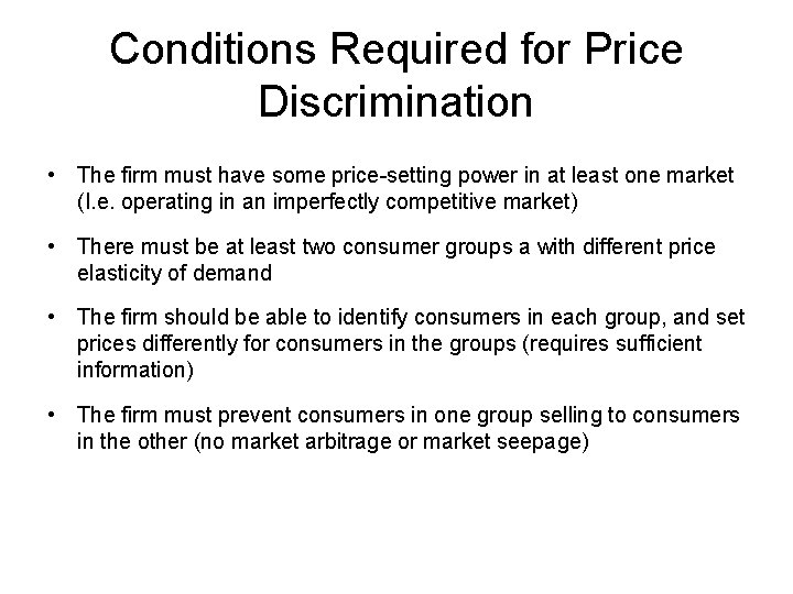 Conditions Required for Price Discrimination • The firm must have some price-setting power in