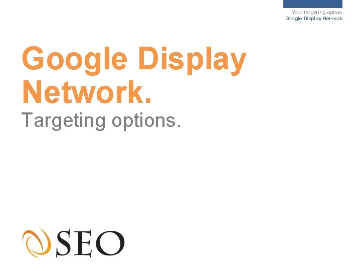 Your targeting option. Google Display Network. Targeting options. 