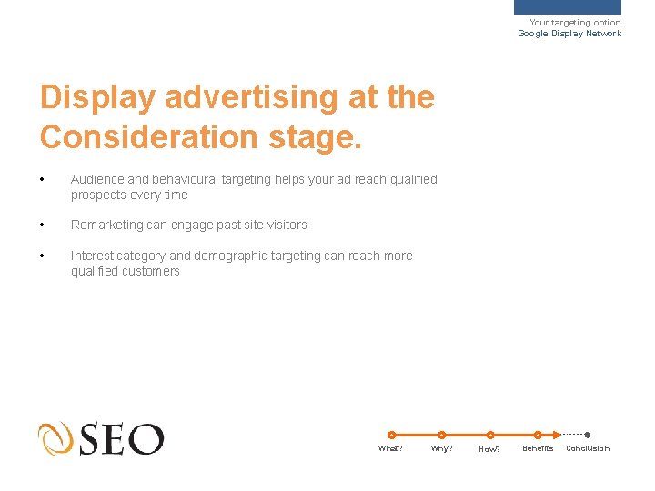 Your targeting option. Google Display Network Display advertising at the Consideration stage. • Audience