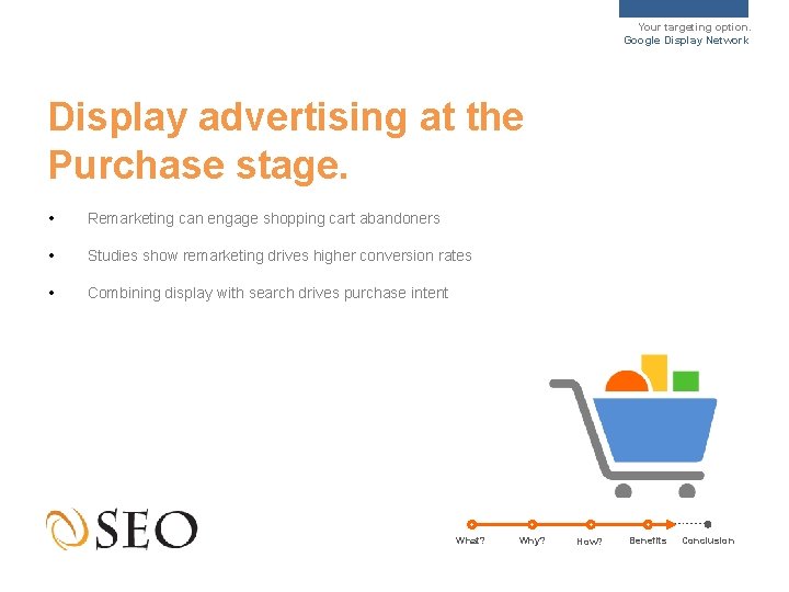 Your targeting option. Google Display Network Display advertising at the Purchase stage. • Remarketing