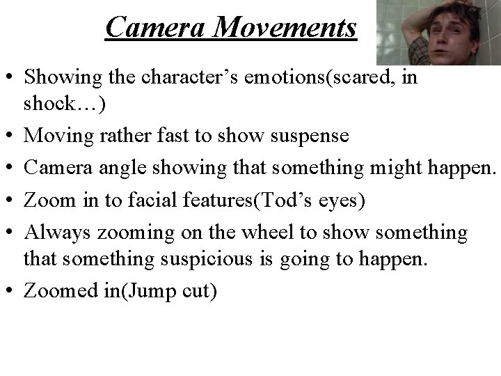 Camera Movements • Showing the character’s emotions(scared, in shock…) • Moving rather fast to