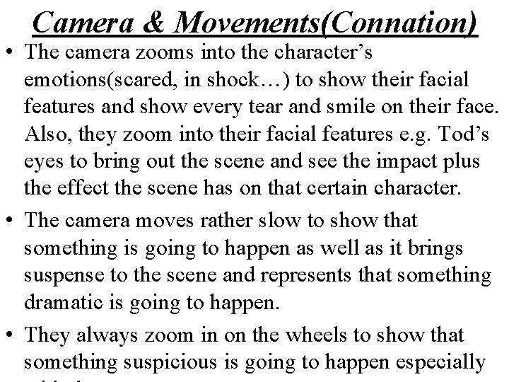 Camera & Movements(Connation) • The camera zooms into the character’s emotions(scared, in shock…) to