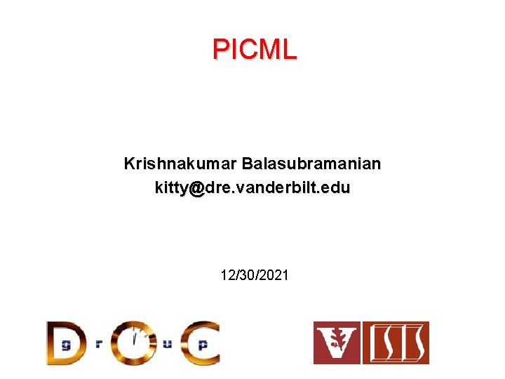 PICML Krishnakumar Balasubramanian kitty@dre. vanderbilt. edu 12/30/2021 