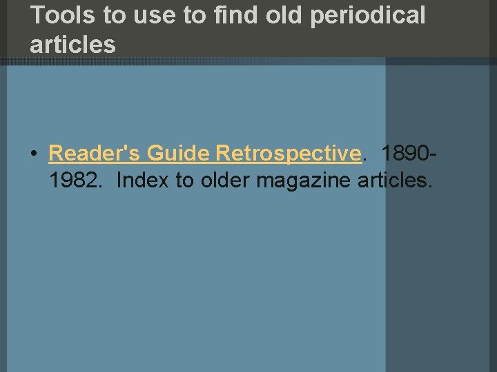 Tools to use to find old periodical articles • Reader's Guide Retrospective. 18901982. Index