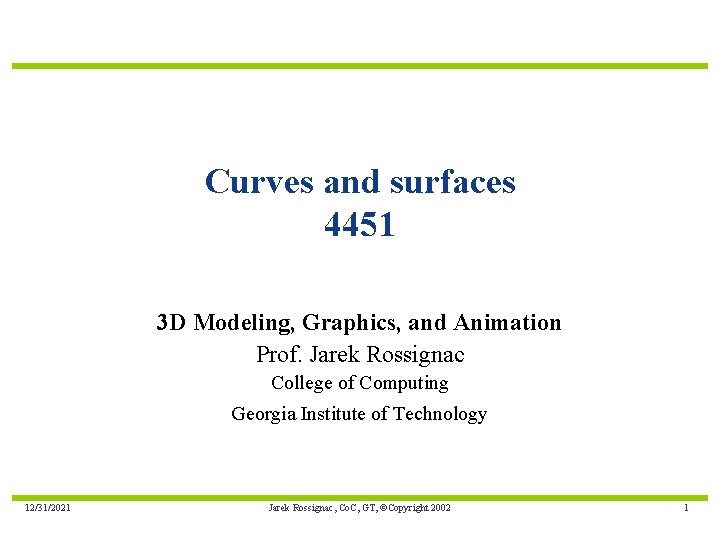 Curves and surfaces 4451 3 D Modeling, Graphics, and Animation Prof. Jarek Rossignac College