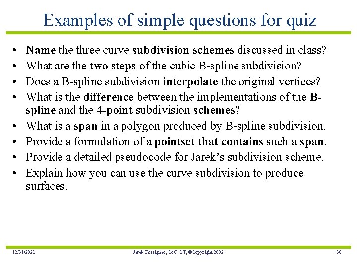 Examples of simple questions for quiz • • Name three curve subdivision schemes discussed