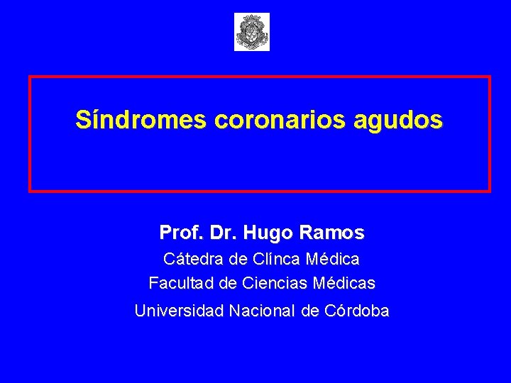 Síndromes coronarios agudos Prof. Dr. Hugo Ramos Cátedra de Clínca Médica Facultad de Ciencias