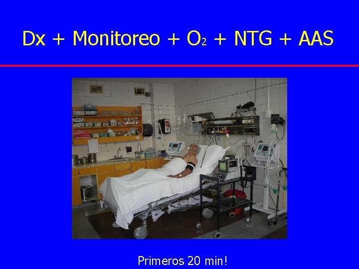 Dx + Monitoreo + O 2 + NTG + AAS Primeros 20 min! 