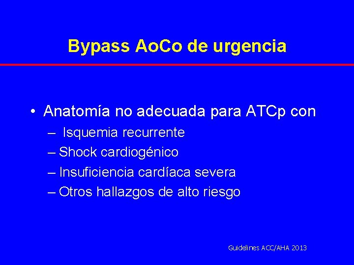 Bypass Ao. Co de urgencia • Anatomía no adecuada para ATCp con – Isquemia