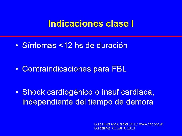 Indicaciones clase I • Síntomas <12 hs de duración • Contraindicaciones para FBL •