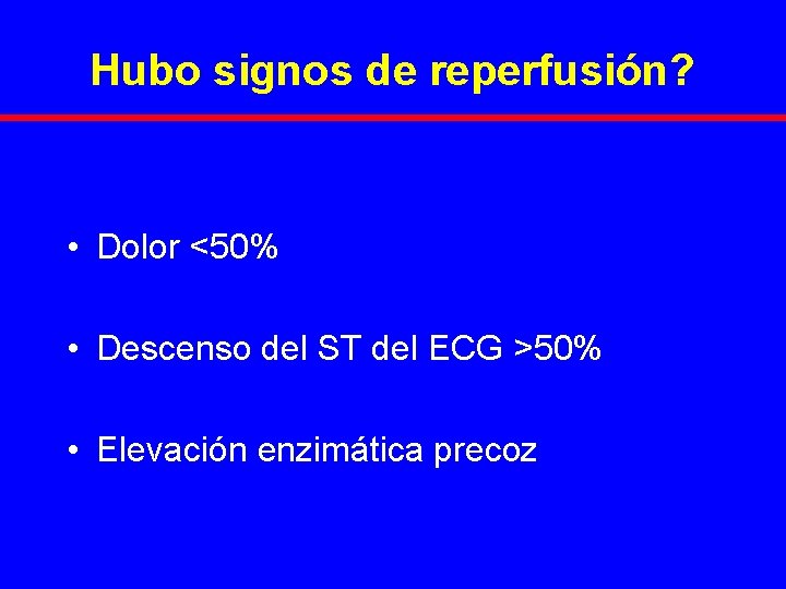 Hubo signos de reperfusión? • Dolor <50% • Descenso del ST del ECG >50%