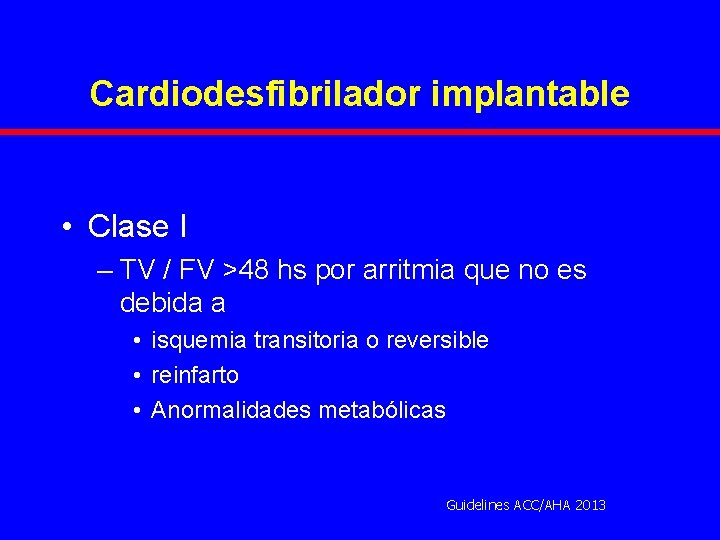 Cardiodesfibrilador implantable • Clase I – TV / FV >48 hs por arritmia que