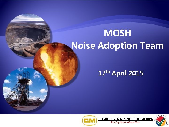 MOSH Noise Adoption Team 17 th April 2015 CHAMBER OF MINES OF SOUTH AFRICA