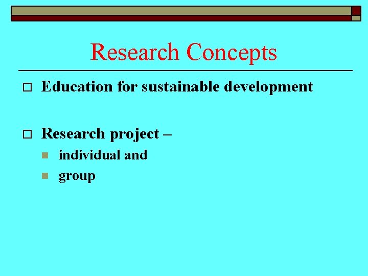 Research Concepts o Education for sustainable development o Research project – n n individual