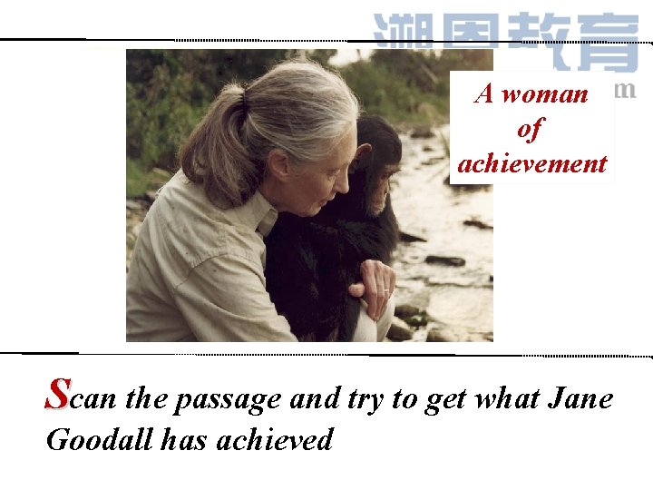 A woman of achievement Scan the passage and try to get what Jane Goodall A woman of achievement Scan the passage and try to get what Jane Goodall