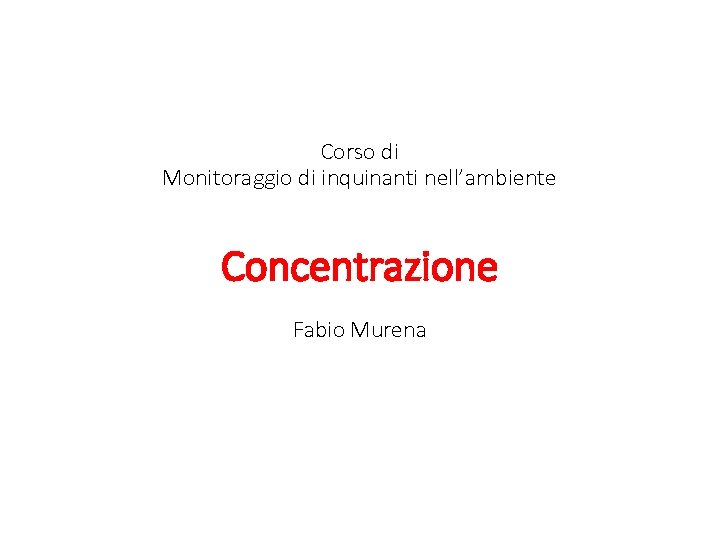 Corso di Monitoraggio di inquinanti nell’ambiente Concentrazione Fabio Murena 