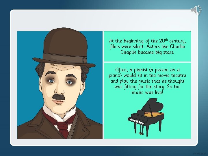 At the beginning of the 20 th century, films were silent. Actors like Charlie