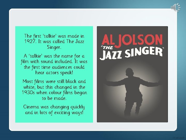 The first ‘talkie’ was made in 1927. It was called The Jazz Singer. A