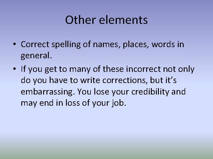 Other elements • Correct spelling of names, places, words in general. • If you