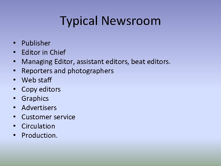 Typical Newsroom • • • Publisher Editor in Chief Managing Editor, assistant editors, beat