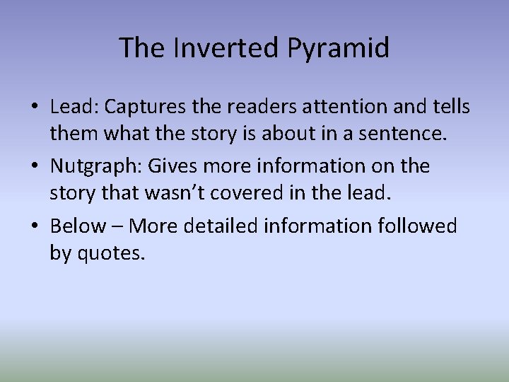 The Inverted Pyramid • Lead: Captures the readers attention and tells them what the
