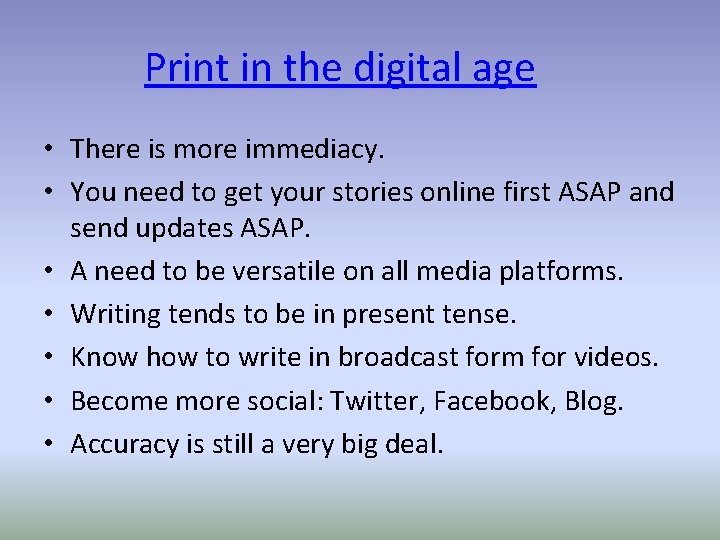 Print in the digital age • There is more immediacy. • You need to