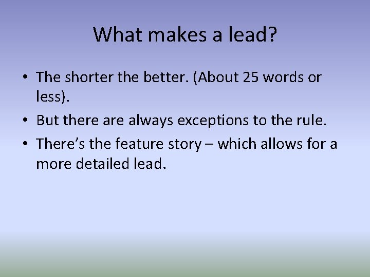What makes a lead? • The shorter the better. (About 25 words or less).