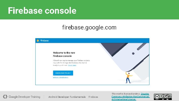 Firebase console firebase. google. com Android Developer Fundamentals Firebase This work is licensed under